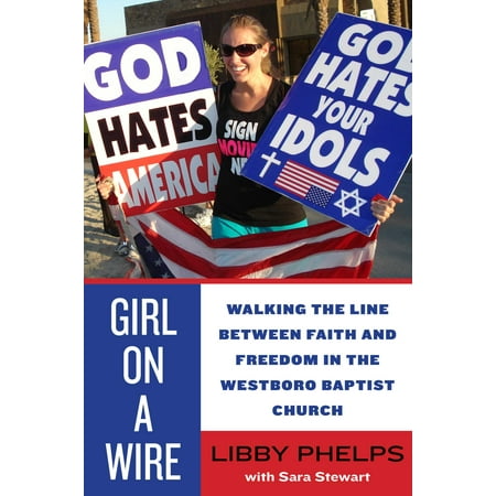 Girl on a Wire : Walking the Line Between Faith and Freedom in the Westboro Baptist (30 Best Anti Westboro Baptist Church Signs)