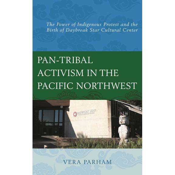 Pan-Tribal Activism in the Pacific Northwest: The Power of Indigenous Protest and the Birth of Daybreak Star Cultural Ce, (Hardcover)