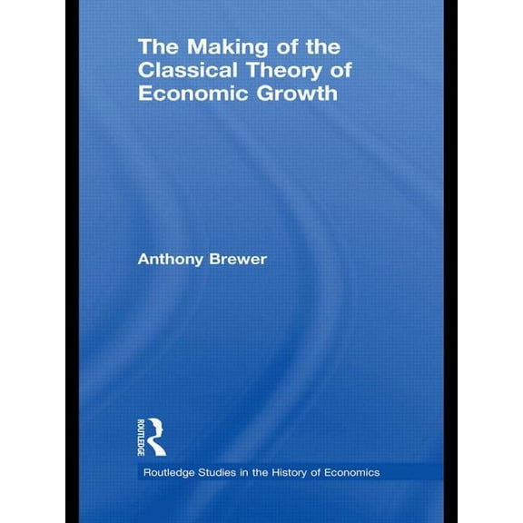 Routledge Studies in the History of Econ The Making of the Classical Theory of Economic Growth, (Paperback)