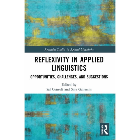 Routledge Studies in Applied Linguistics Reflexivity in Applied Linguistics: Opportunities, Challenges, and Suggestions, (Paperback)