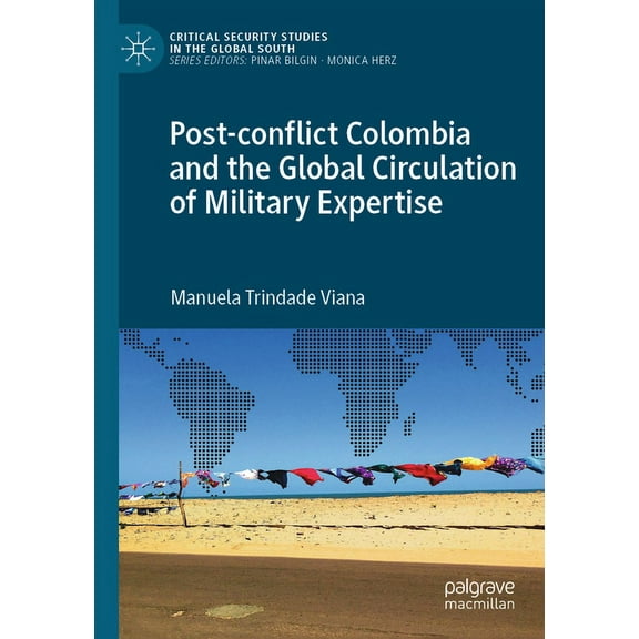 Critical Security Studies in the Global  Post-Conflict Colombia and the Global Circulation of Military Expertise, (Paperback)