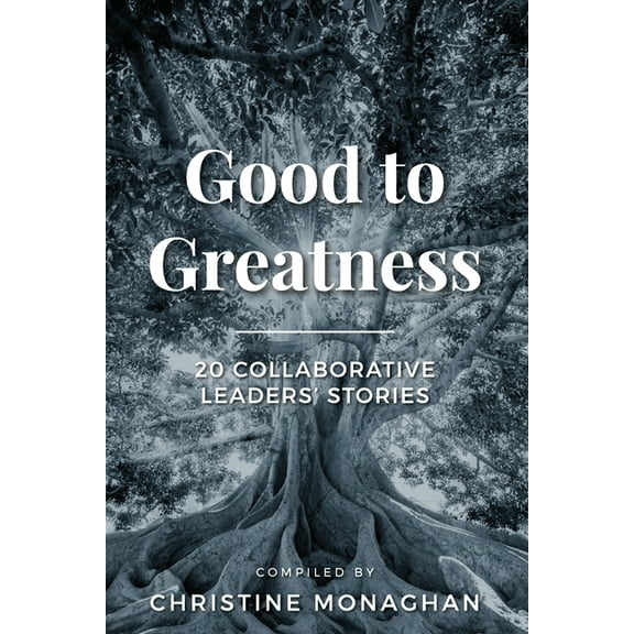 Good to Greatness: 20 Collaborative Leaders' Stories, (Paperback)