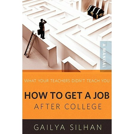 What Your Teachers Didn't Teach You : How to Get a Job After College (a