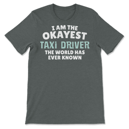 Funny Taxi Driver T-Shirt - I'm the Okayest!
