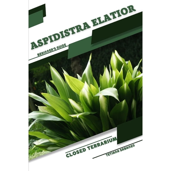 Aspidistra elatior: Closed terrarium, Beginner's Guide, (Paperback)