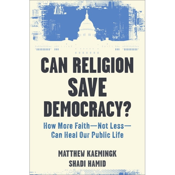 Can Religion Save Democracy?: How More Faith--Not Less--Can Heal Our Public Life, (Hardcover)