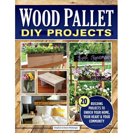 Wood Pallet DIY Projects : 20 Building Projects to Enrich Your Home, Your Heart & Your