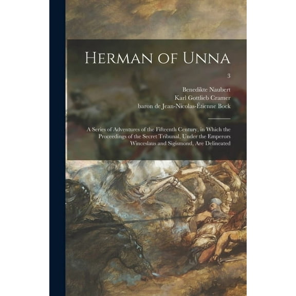Herman of Unna : a Series of Adventures of the Fifteenth Century, in Which the Proceedings of the Secret Tribunal, Under the Emperors Winceslaus and Sigismond, Are Delineated; 3 (Paperback)