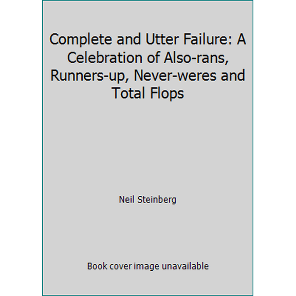 Pre-Owned Complete and Utter Failure: A Celebration of Also-rans, Runners-up, Never-weres and Total Flops (Hardcover) 1857936965 9781857936964