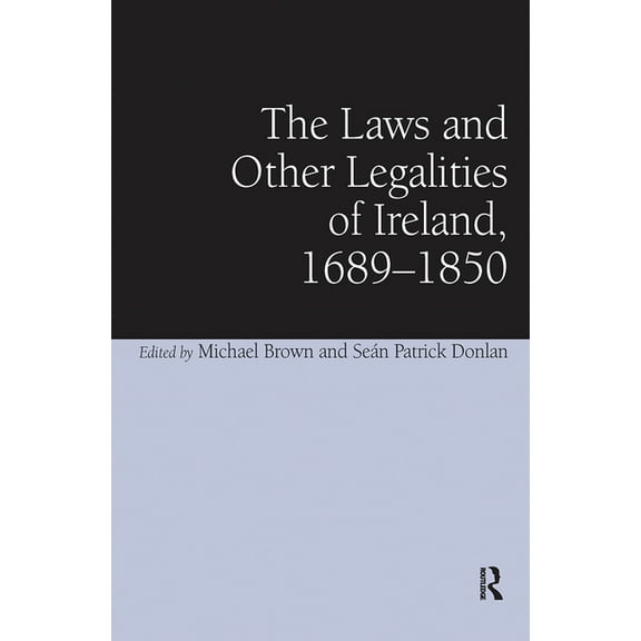 The Laws and Other Legalities of Ireland, 1689-1850, (Hardcover)