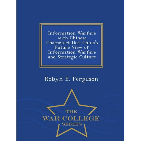 Information Warfare with Chinese Characteristics: China's Future View of Information Warfare and Strategic Culture - War, (Paperback)