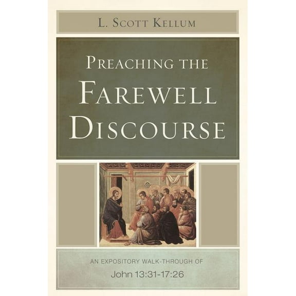 Preaching the Farewell Discourse : An Expository Walk-Through of John 13:31-17:26 (Paperback)
