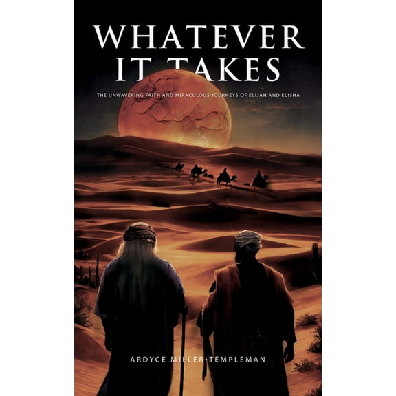 Whatever It Takes: The Unwavering Faith and Miraculous Journeys of Elijah and Elisha, (Paperback)