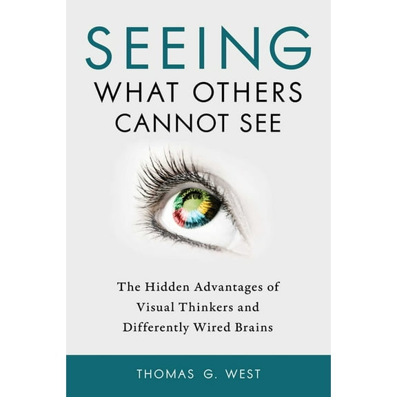 Seeing What Others Cannot See : The Hidden Advantages of Visual Thinkers and Differently Wired Brains (Paperback)