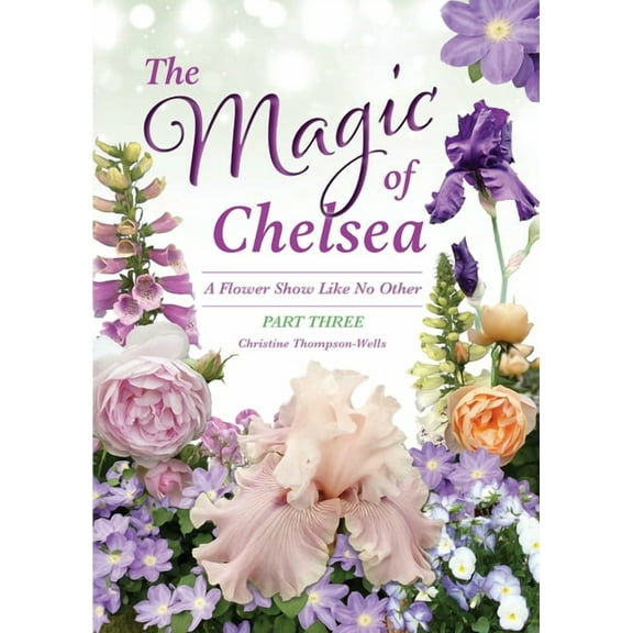 The Magic of Chelsea - Part Three: A Flower Show Like No Other, (Paperback)