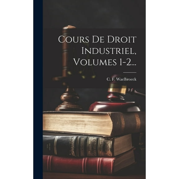 Cours De Droit Industriel, Volumes 1-2... (Hardcover)