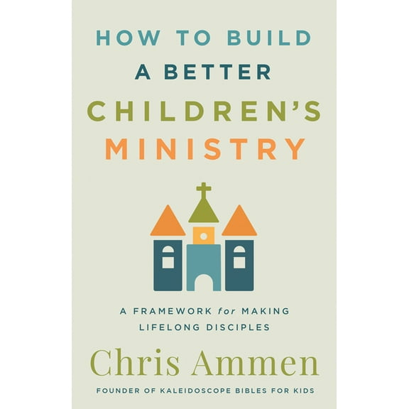 How to Build a Better Children's Ministry: A Framework for Making Lifelong Disciples, (Paperback)