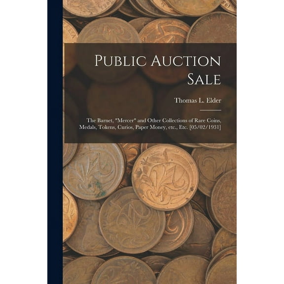 Public Auction Sale: the Barnet, "Mercer" and Other Collections of Rare Coins, Medals, Tokens, Curios, Paper Money, Etc., (Paperback)
