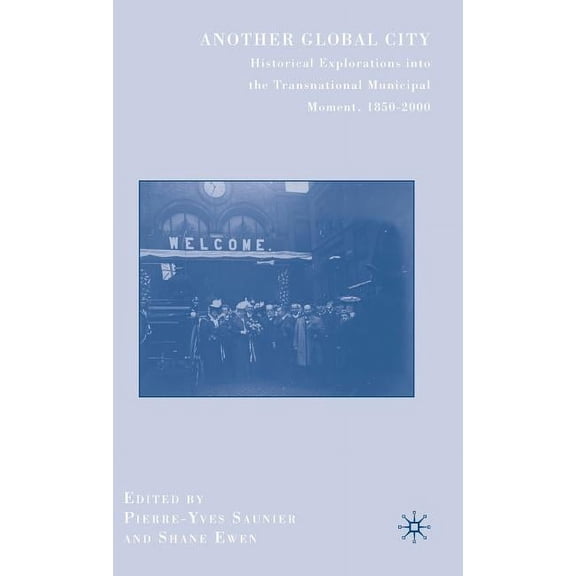 Another Global City: Historical Explorations Into the Transnational Municipal Moment, 1850-2000, (Hardcover)