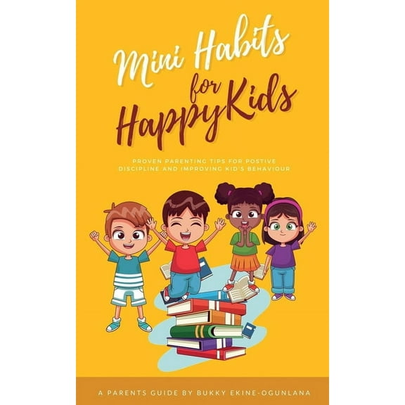 Habits for Happy Kids Mini Habits for Happy Kids: Proven Parenting Tips for Positive Discipline and Improving Kids' Behavior, Book 1, (Paperback)