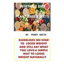 Vegetable Diet: Guidelines on How to Loose Weight and Still Eat What You Love;a Simple Way to Loose Weight Naturally (Paperback)