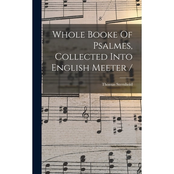 Whole Booke Of Psalmes, Collected Into English Meeter / (Hardcover)