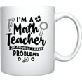 thumbnail image 2 of I'M A Math Teacher Of Course I Have Problems - Ceramic Coffee Mug Teachers Gifts (White, 15), 2 of 6