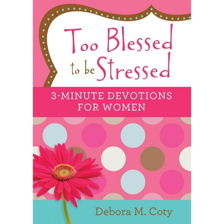 Too Blessed to be Stressed: 3-Minute Devotions for
