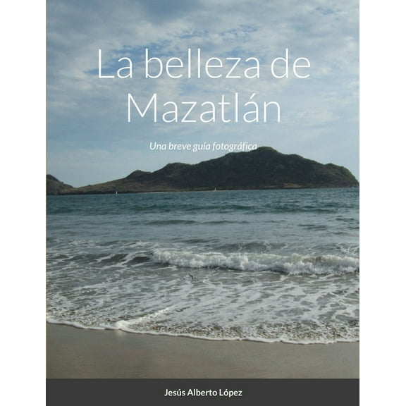 La belleza de MazatlÃ¡n: Una breve guÃ­a fotogrÃ¡fica, (Paperback)