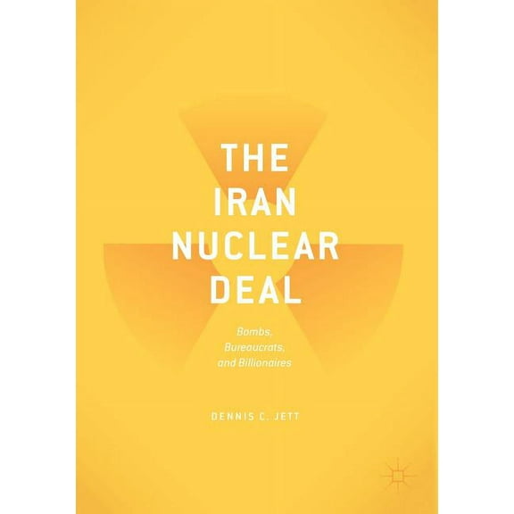 The Iran Nuclear Deal: Bombs, Bureaucrats, and Billionaires, (Paperback)