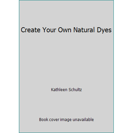 Create Your Own Natural Dyes [Paperback - Used]