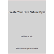Create Your Own Natural Dyes [Paperback - Used]