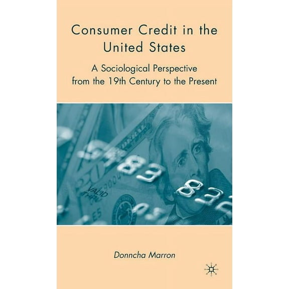 Consumer Credit in the United States: A Sociological Perspective from the 19th Century to the Present, (Hardcover)