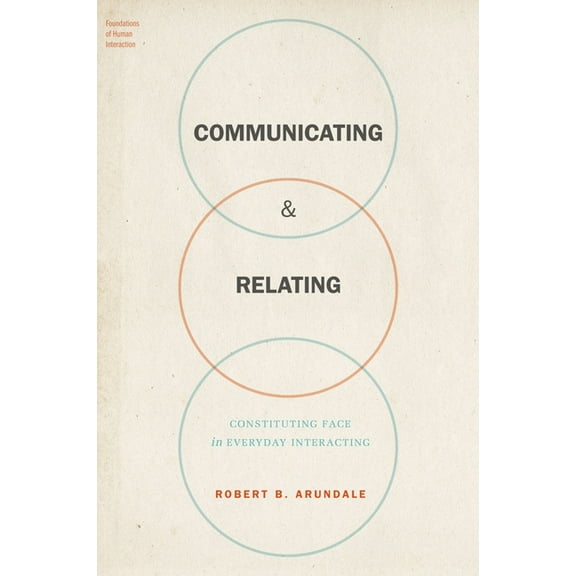 Foundations of Human Interaction Communicating & Relating: Constituting Face in Everyday Interacting, (Hardcover)