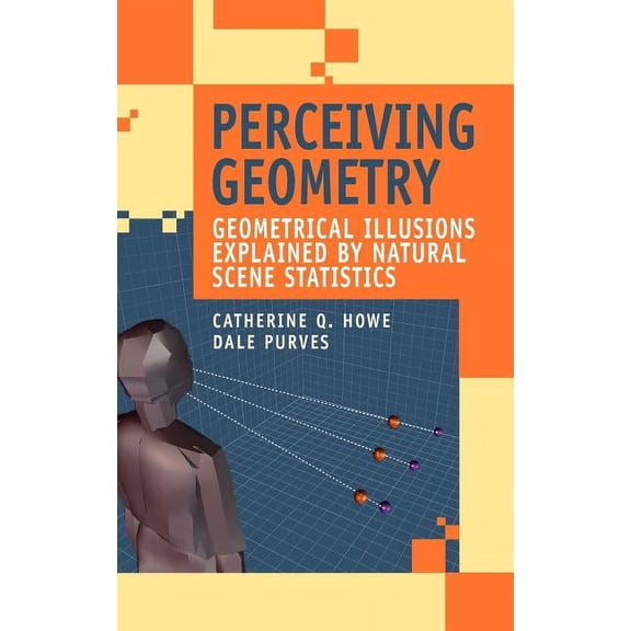 Perceiving Geometry: Geometrical Illusions Explained by Natural Scene Statistics, (Hardcover)