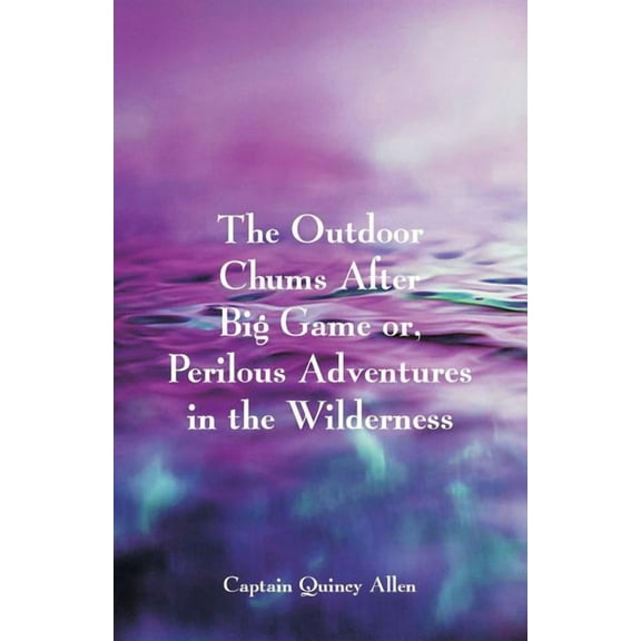 The Outdoor Chums After Big Game: Or, Perilous Adventures in the Wilderness, (Paperback)