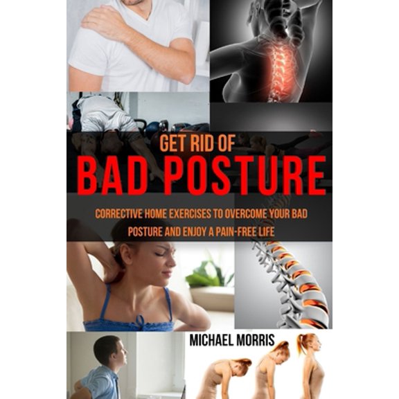 Pre-Owned Get Rid of Bad Posture: Corrective Home Exercises to Overcome Your Bad Posture and Enjoy a Pain-Free Life (Paperback) 1088404340 9781088404348