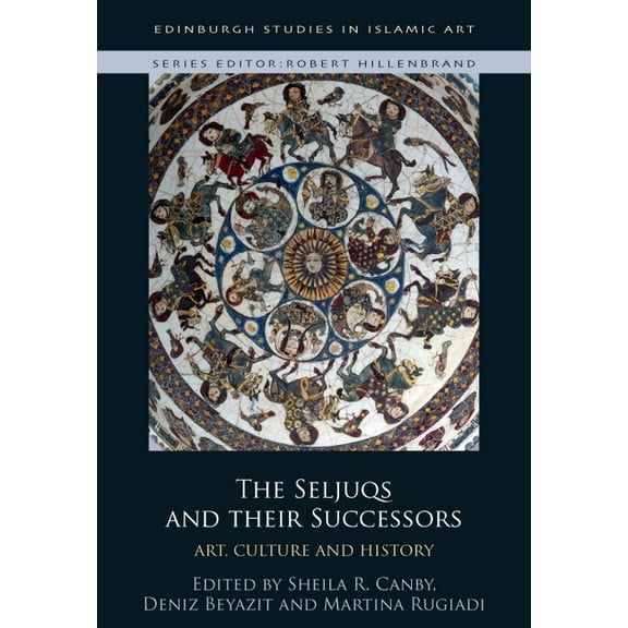 Edinburgh Studies in Islamic Art The Seljuqs and Their Successors: Art, Culture and History, (Hardcover)