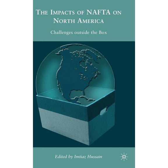 The Impacts of NAFTA on North America: Challenges Outside the Box, (Hardcover)