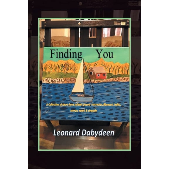 Finding You : A Collection of Short Form Syllabic Poems: Tetractys, Fibonacci, Haiku, Senryu, Naani & Cinquain