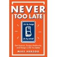 thumbnail image 1 of Pre-Owned Never Too Late: Get Unstuck, Escape Mediocrity, and Design a Life You Love (Paperback) 1734062002 9781734062007, 1 of 1