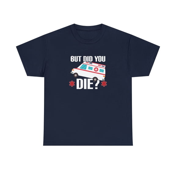 But Did You Die Shirt, Funny Ambulance Paramedic Driver Gift Tee - ID: 2046
