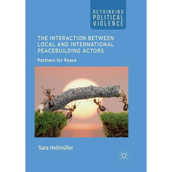 Rethinking Political Violence The Interaction Between Local and International Peacebuilding Actors: Partners for Peace, (Paperback)