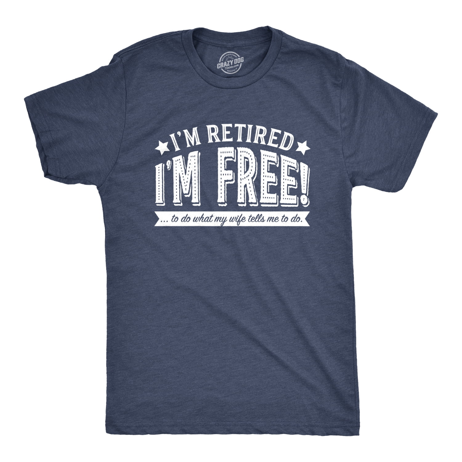 Crazy Dog T-Shirts - Mens Im Retired Im Fre To Do What My Wife Tells Me ...