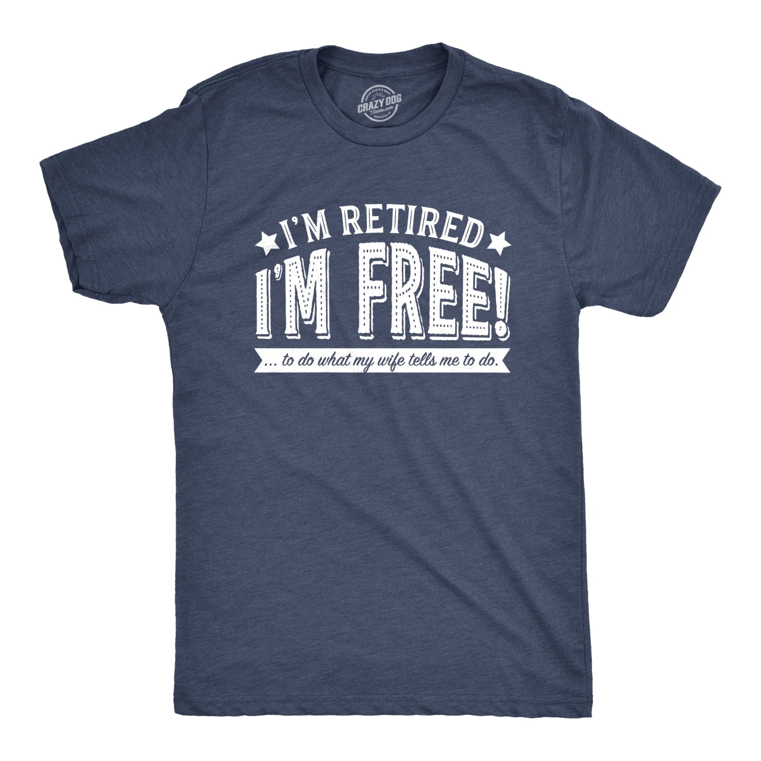 Mens Im Retired Im Free To Do What My Wife Tells Me T Shirt Funny Retirement Tee Heather Navy