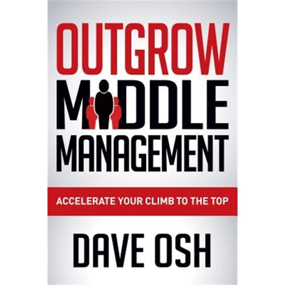 Pre-Owned Outgrow Middle Management: Accelerate Your Climb to the Top (Paperback)