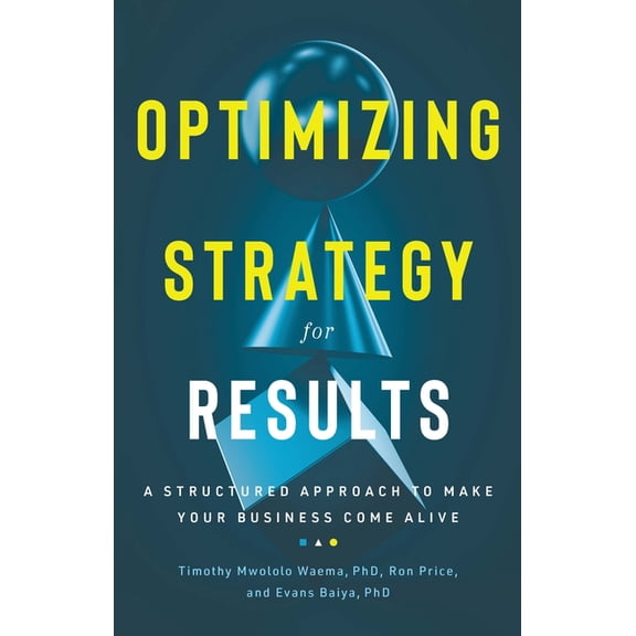 Optimizing Strategy for Results: A Structured Approach to Make Your Business Come Alive, (Hardcover)