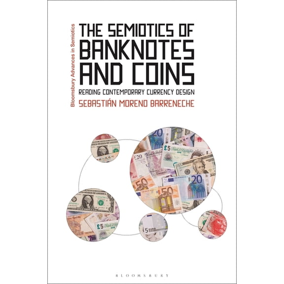 Bloomsbury Advances in Semiotics The Semiotics of Banknotes and Coins: Reading Contemporary Currency Design, (Hardcover)