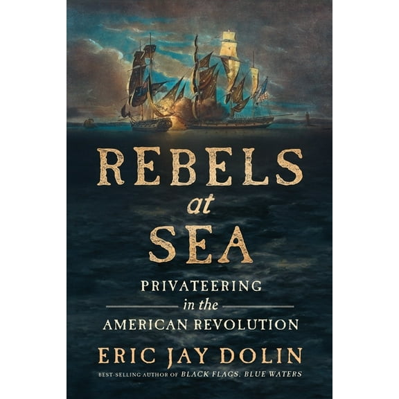 Rebels at Sea: Privateering in the American Revolution, (Paperback)