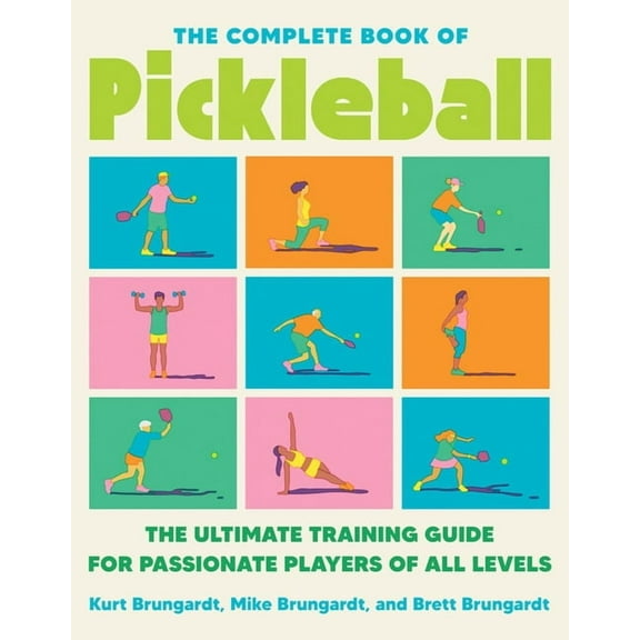 The Complete Book of Pickleball: The Ultimate Training Guide for Passionate Players of All Levels, (Paperback)